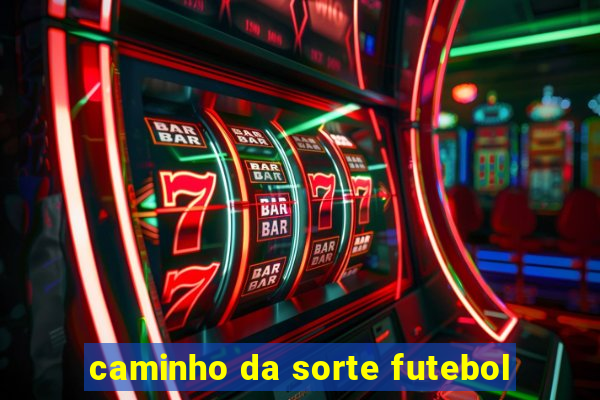 caminho da sorte futebol